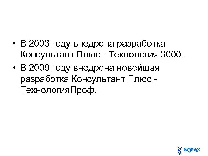  • В 2003 году внедрена разработка Консультант Плюс - Технология 3000. • В