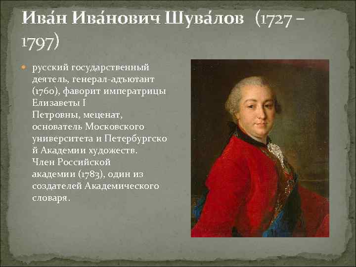 Ива нович Шува лов (1727 – 1797) русский государственный деятель, генерал-адъютант (1760), фаворит императрицы