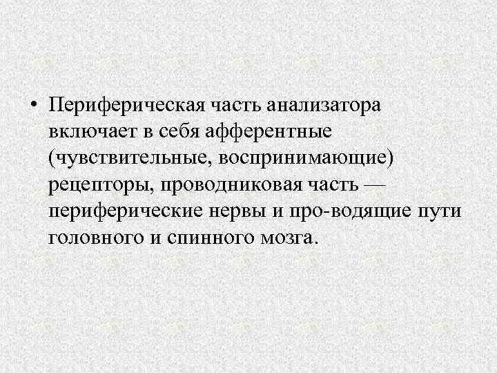  • Периферическая часть анализатора включает в себя афферентные (чувствительные, воспринимающие) рецепторы, проводниковая часть