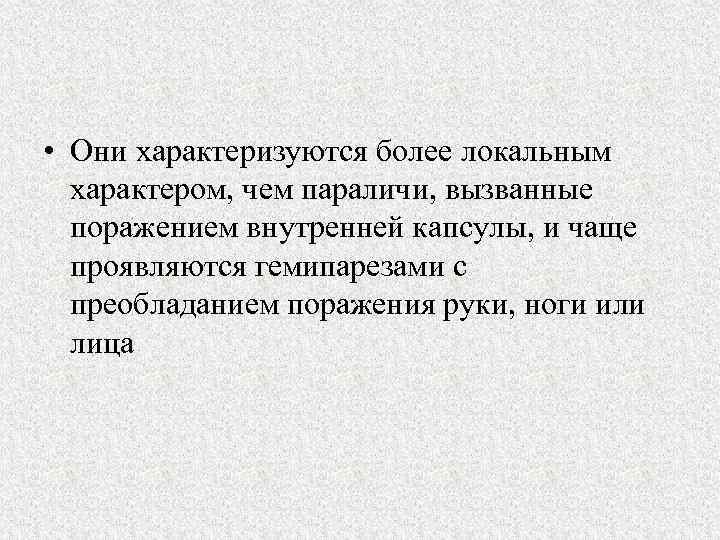  • Они характеризуются более локальным характером, чем параличи, вызванные поражением внутренней капсулы, и