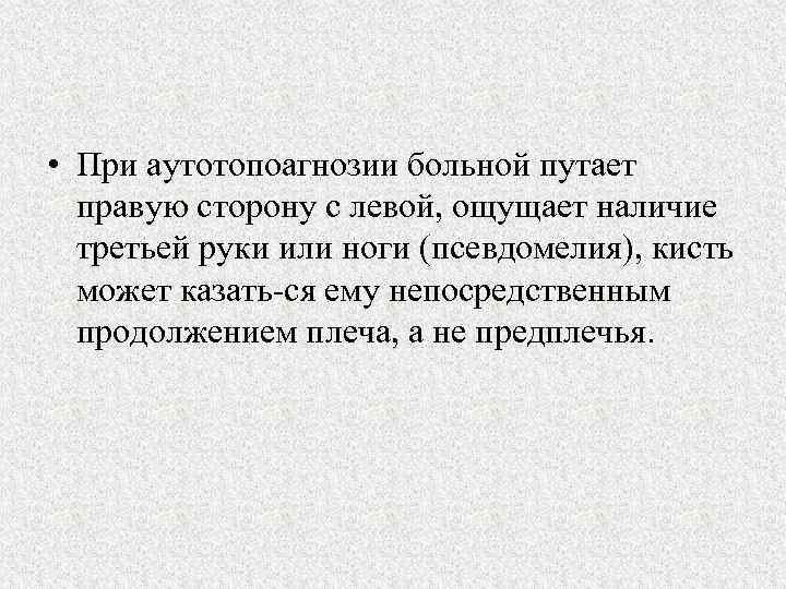  • При аутотопоагнозии больной путает правую сторону с левой, ощущает наличие третьей руки