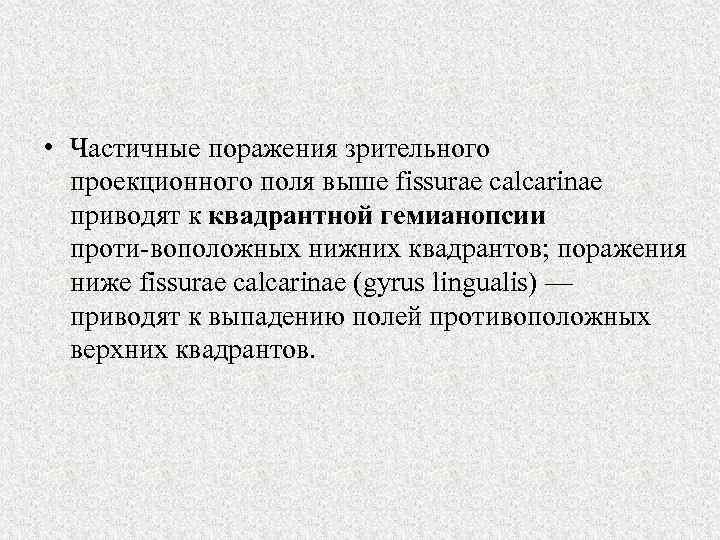  • Частичные поражения зрительного проекционного поля выше fissurae calcarinae приводят к квадрантной гемианопсии