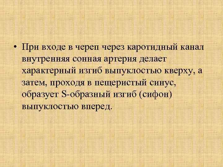  • При входе в череп через каротидный канал внутренняя сонная артерия делает характерный