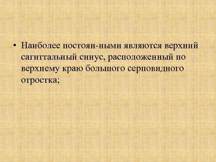  • Наиболее постоян ными являются верхний сагиттальный синус, расположенный по верхнему краю большого