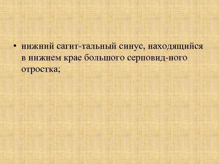  • нижний сагит тальный синус, находящийся в нижнем крае большого серповид ного отростка;