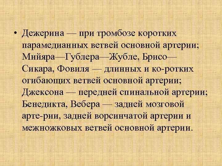  • Дежерина — при тромбозе коротких парамедианных ветвей основной артерии; Мийяра—Гублера—Жубле, Брисо— Сикара,