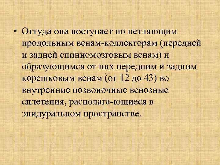  • Оттуда она поступает по петляющим продольным венам коллекторам (передней и задней спинномозговым