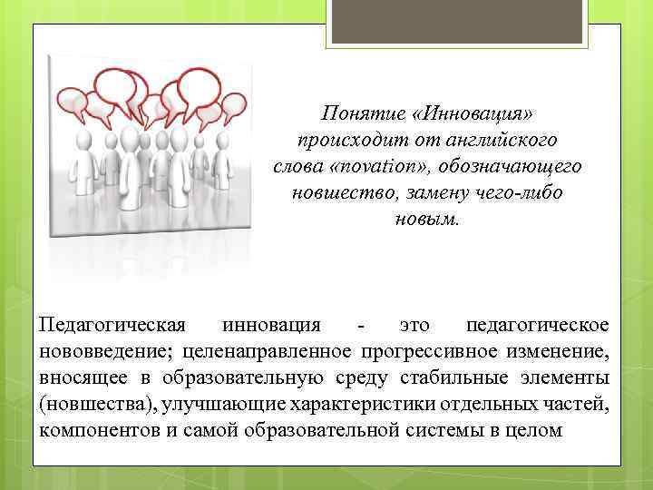 Понятие «Инновация» происходит от английского слова «novation» , обозначающего новшество, замену чего-либо новым. Педагогическая