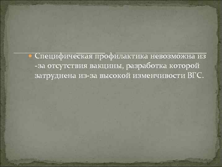  Специфическая профилактика невозможна из -за отсутствия вакцины, разработка которой затруднена из-за высокой изменчивости