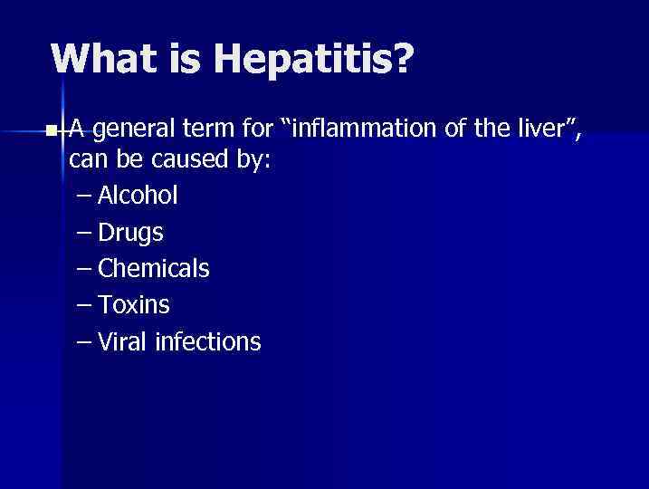 What is Hepatitis? n A general term for “inflammation of the liver”, can be