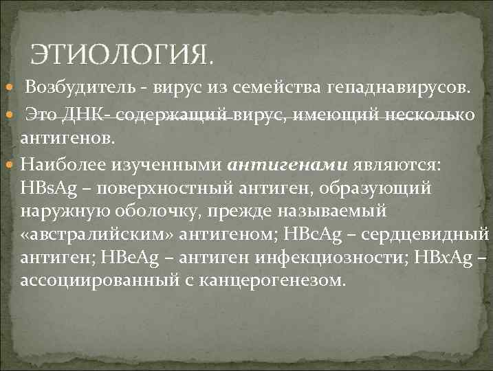 ЭТИОЛОГИЯ. Возбудитель - вирус из семейства гепаднавирусов. Это ДНК- содержащий вирус, имеющий несколько антигенов.