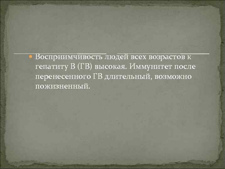  Восприимчивость людей всех возрастов к гепатиту В (ГВ) высокая. Иммунитет после перенесенного ГВ