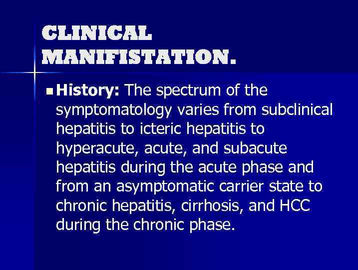 CLINICAL MANIFISTATION. n History: The spectrum of the symptomatology varies from subclinical hepatitis to