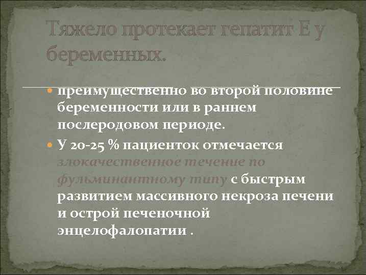 Тяжело протекает гепатит Е у беременных. преимущественно во второй половине беременности или в раннем