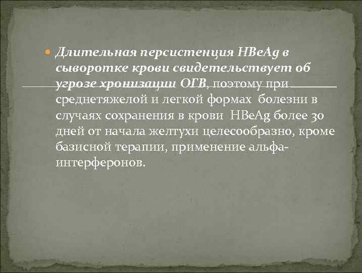  Длительная персистенция HBе. Ag в сыворотке крови свидетельствует об угрозе хронизации ОГВ, поэтому