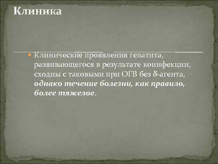 Клиника Клинические проявления гепатита, развивающегося в результате коинфекции, сходны с таковыми при ОГВ без