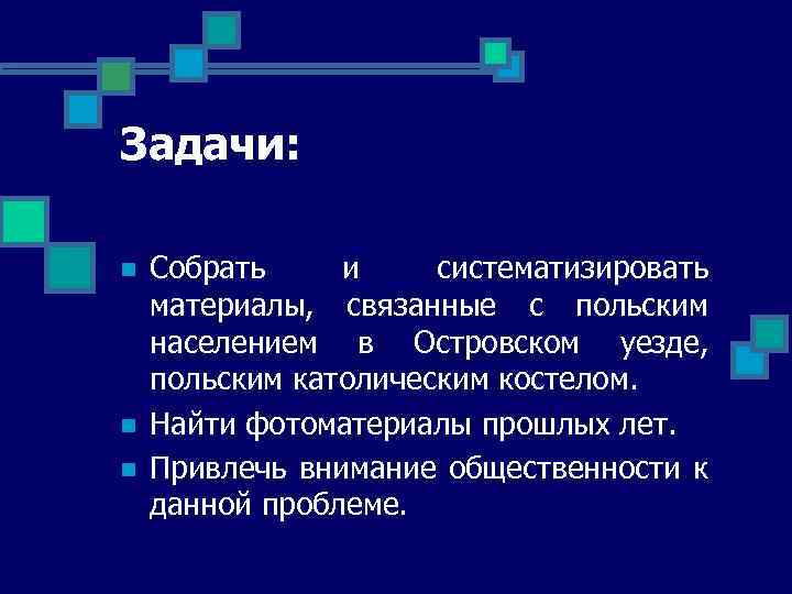 Задачи: n n n Собрать и систематизировать материалы, связанные с польским населением в Островском