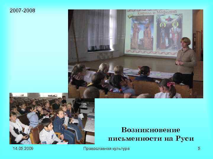 2007 -2008 Возникновение письменности на Руси 14. 05. 2009 Православная культура 5 