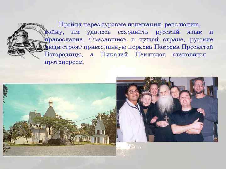 Пройдя через суровые испытания: революцию, войну, им удалось сохранить русский язык и православие. Оказавшись