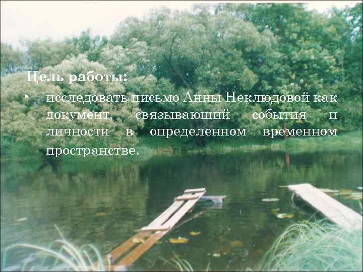 Цель работы: • исследовать письмо Анны Неклюдовой как документ, связывающий события и личности в
