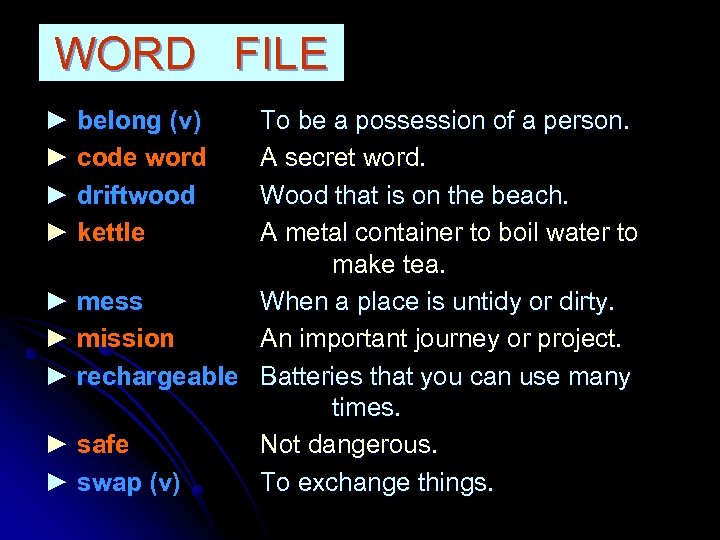 WORD FILE ► belong (v) ► code word ► driftwood ► kettle To be