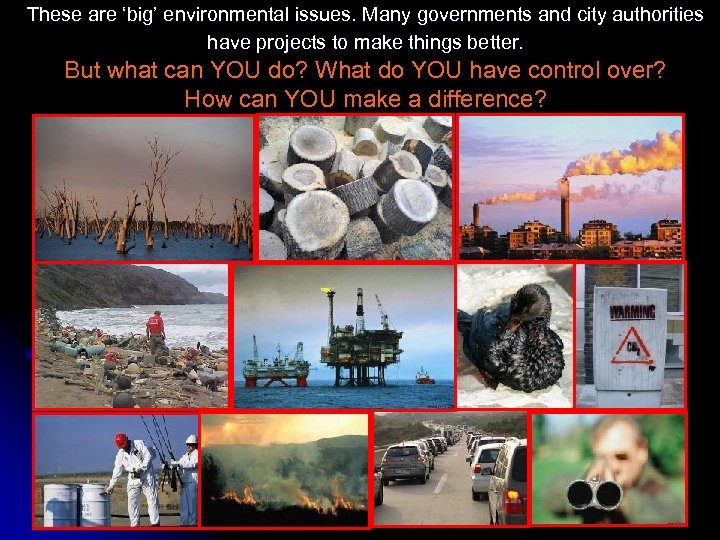 These are ‘big’ environmental issues. Many governments and city authorities have projects to make