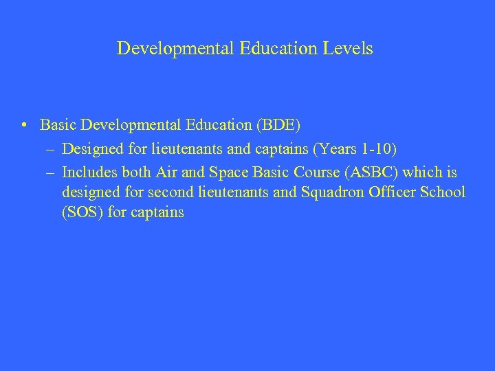 Developmental Education Levels • Basic Developmental Education (BDE) – Designed for lieutenants and captains