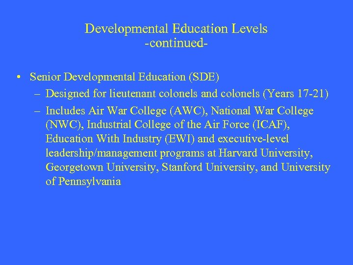 Developmental Education Levels -continued • Senior Developmental Education (SDE) – Designed for lieutenant colonels