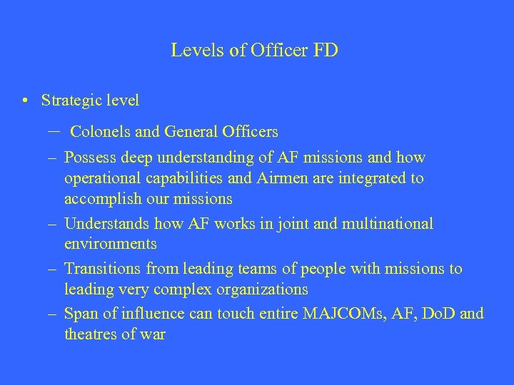 Levels of Officer FD • Strategic level – Colonels and General Officers – Possess
