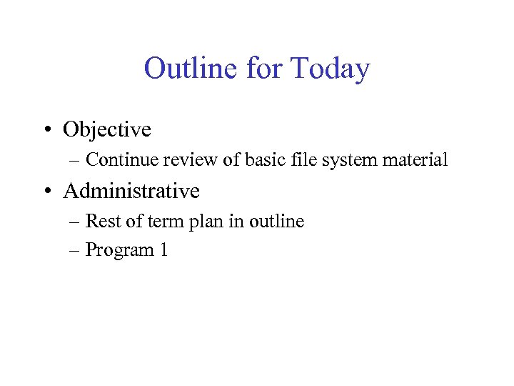 Outline for Today • Objective – Continue review of basic file system material •
