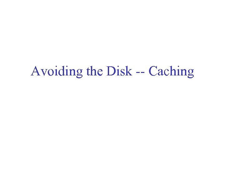 Avoiding the Disk -- Caching 