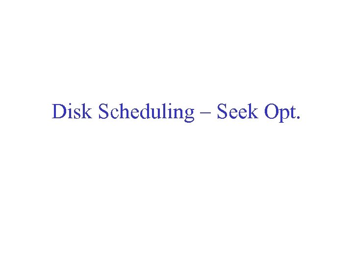 Disk Scheduling – Seek Opt. 