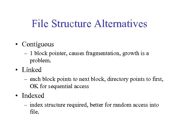 File Structure Alternatives • Contiguous – 1 block pointer, causes fragmentation, growth is a