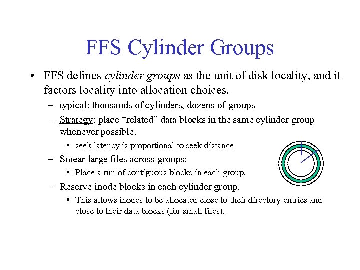 FFS Cylinder Groups • FFS defines cylinder groups as the unit of disk locality,