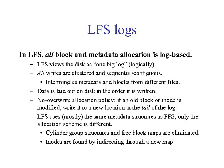 LFS logs In LFS, all block and metadata allocation is log-based. – LFS views