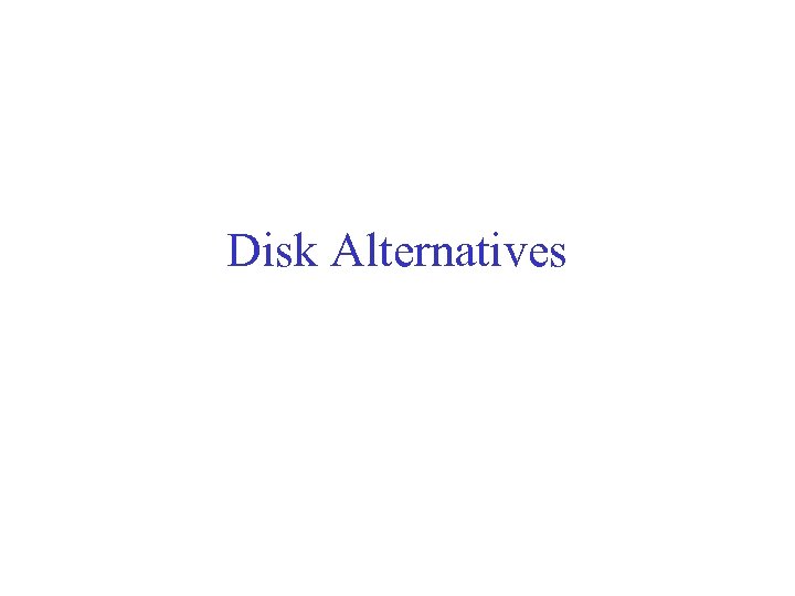 Disk Alternatives 