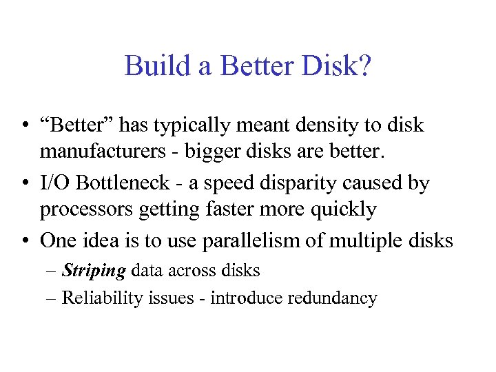 Build a Better Disk? • “Better” has typically meant density to disk manufacturers -