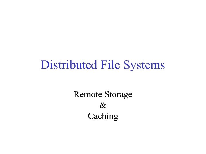 Distributed File Systems Remote Storage & Caching 