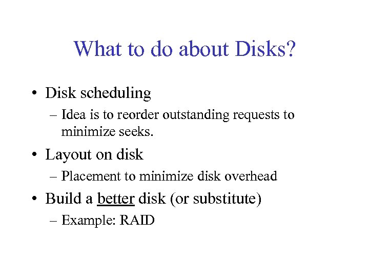 What to do about Disks? • Disk scheduling – Idea is to reorder outstanding