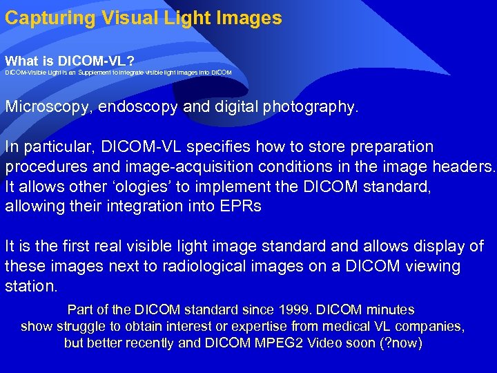 Capturing Visual Light Images What is DICOM-VL? DICOM-Visible Light is an Supplement to integrate