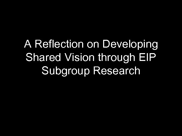 A Reflection on Developing Shared Vision through EIP Subgroup Research 