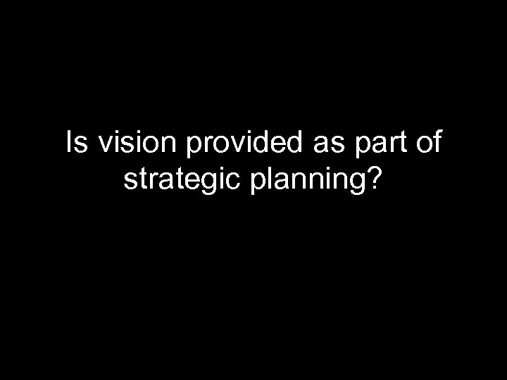 Is vision provided as part of strategic planning? 