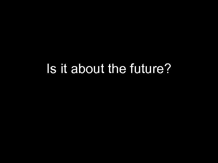 Is it about the future? 