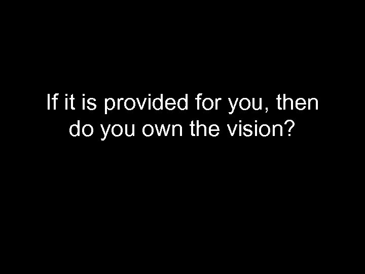 If it is provided for you, then do you own the vision? 