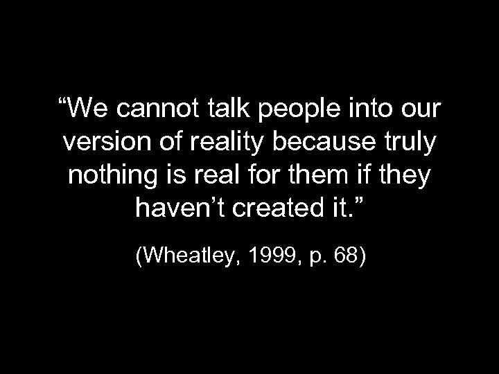 “We cannot talk people into our version of reality because truly nothing is real