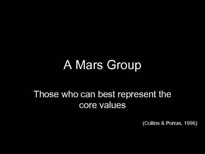 A Mars Group Those who can best represent the core values (Collins & Porras,