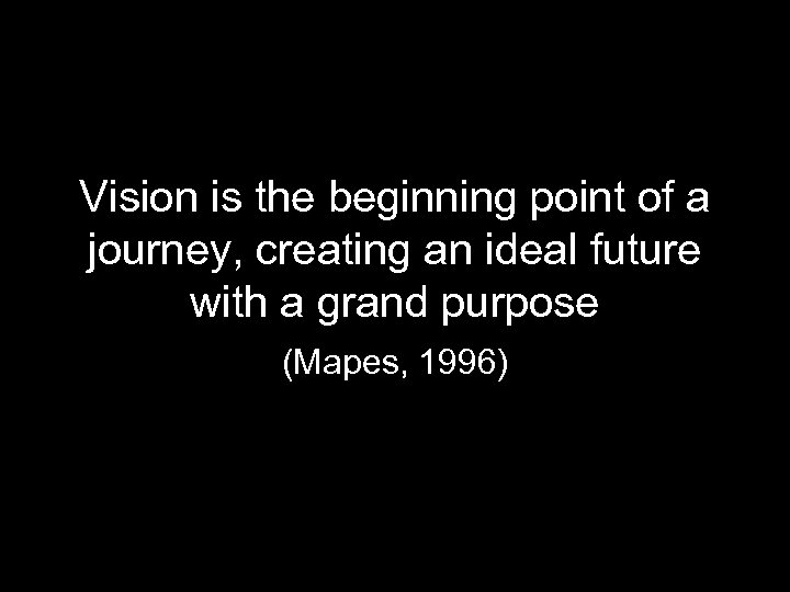 Vision is the beginning point of a journey, creating an ideal future with a