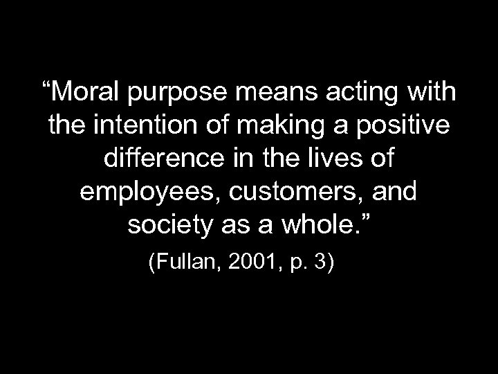 “Moral purpose means acting with the intention of making a positive difference in the