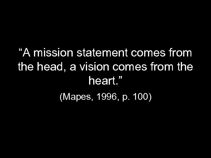 “A mission statement comes from the head, a vision comes from the heart. ”