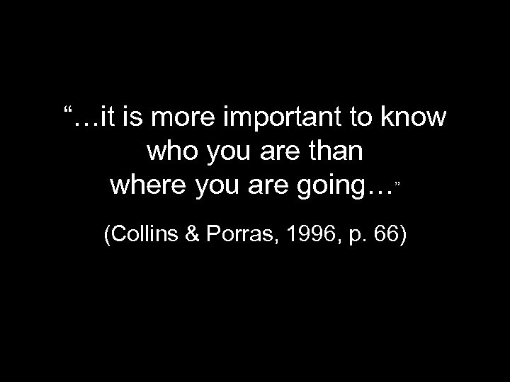 “…it is more important to know who you are than where you are going…”